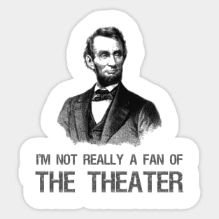 Abraham Lincoln - I'm Not Really A Fan Of The Theater Sticker